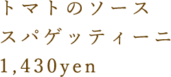 トマトのソーススパゲッティーニ1,300yen